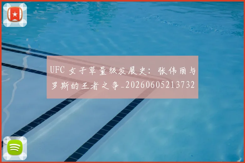 UFC 女子草量级发展史:张伟丽与罗斯的王者之争_20260605213732