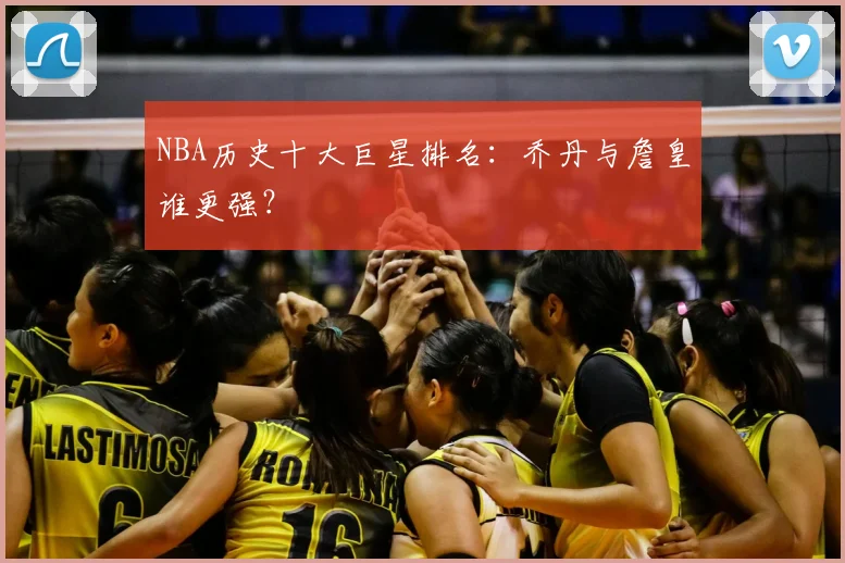 NBA历史十大巨星排名:乔丹与詹皇谁更强?