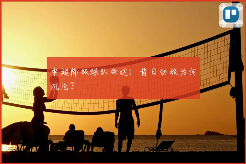 中超降级球队命运：昔日劲旅为何沉沦？