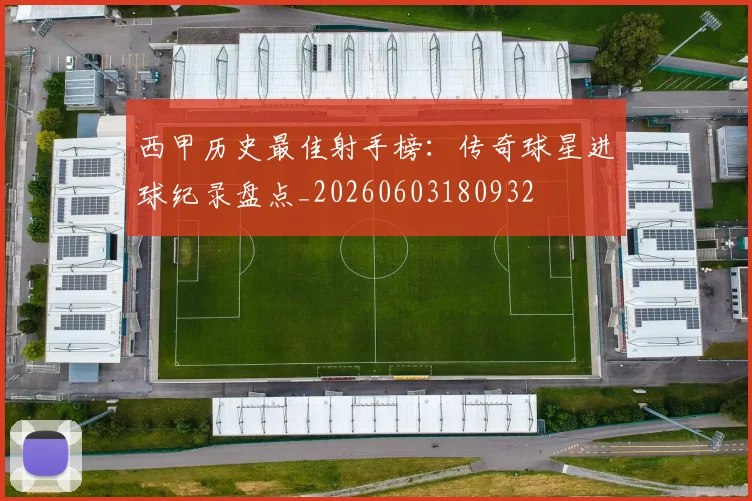 西甲历史最佳射手榜:传奇球星进球纪录盘点_20260603180932