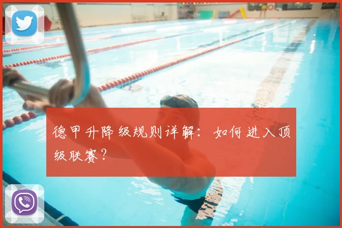 德甲升降级规则详解:如何进入顶级联赛?