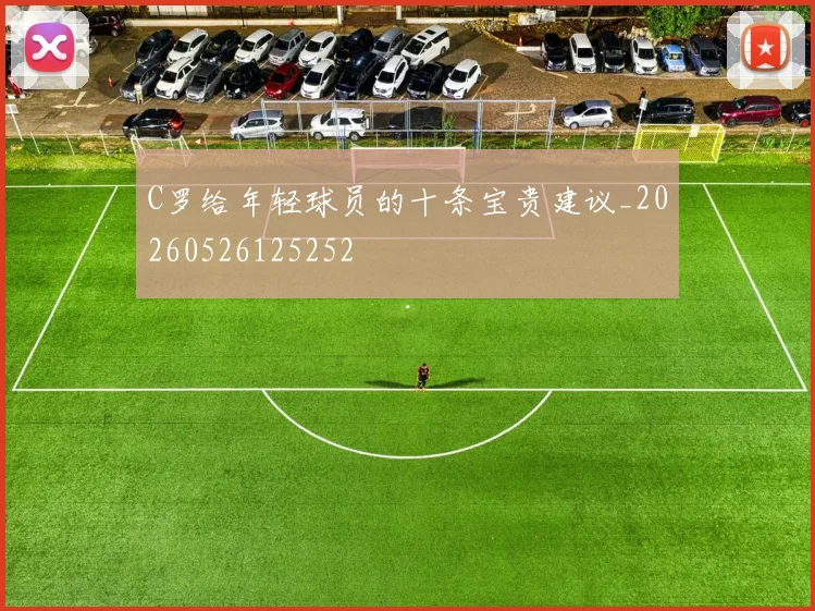 C罗给年轻球员的十条宝贵建议_20260526125252