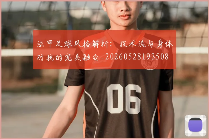 法甲足球风格解析:技术流与身体对抗的完美融合_20260528193508