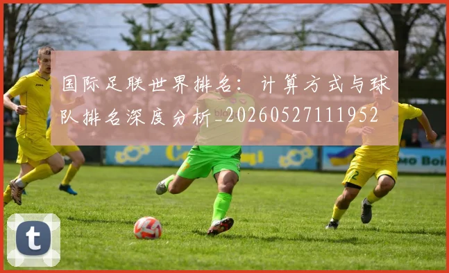 国际足联世界排名:计算方式与球队排名深度分析_20260527111952
