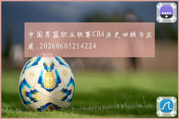 中国男篮职业联赛CBA历史回顾与发展_20260605214224