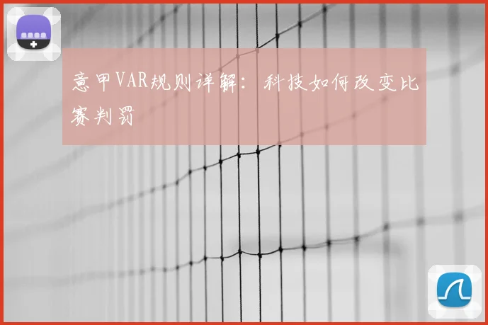 意甲VAR规则详解:科技如何改变比赛判罚