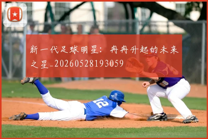 新一代足球明星:冉冉升起的未来之星_20260528193059